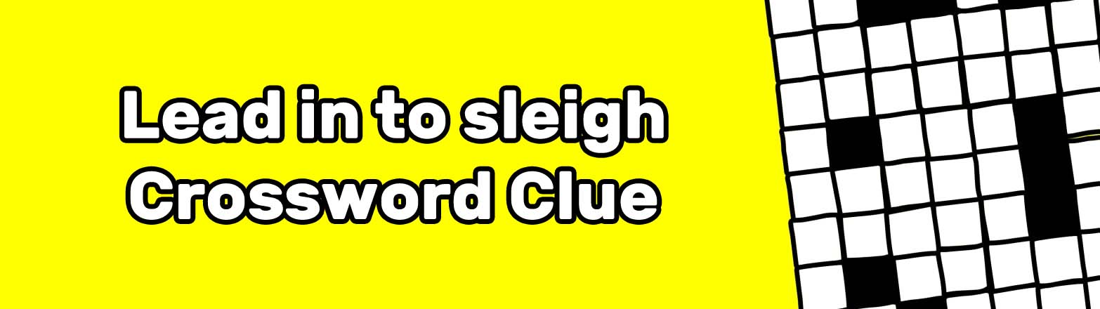 Lead in to sleigh Crossword Clue