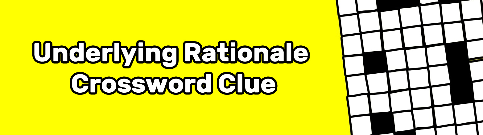 Underlying Rationale Crossword Clue