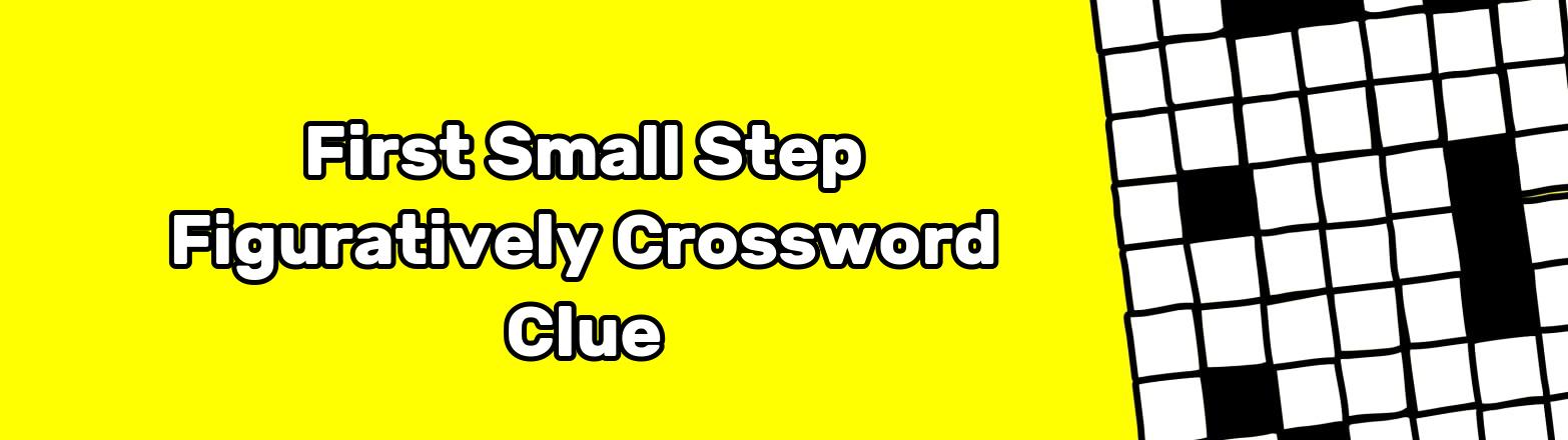 First Small Step Figuratively Crossword