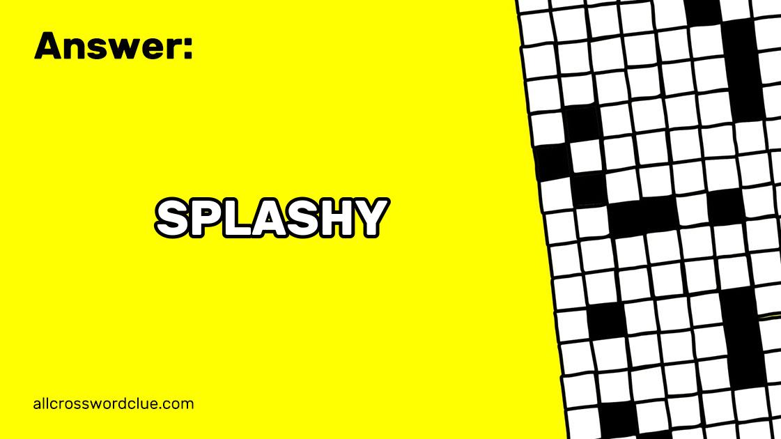 Ostentatious Crossword Clue Answer SPLASHY