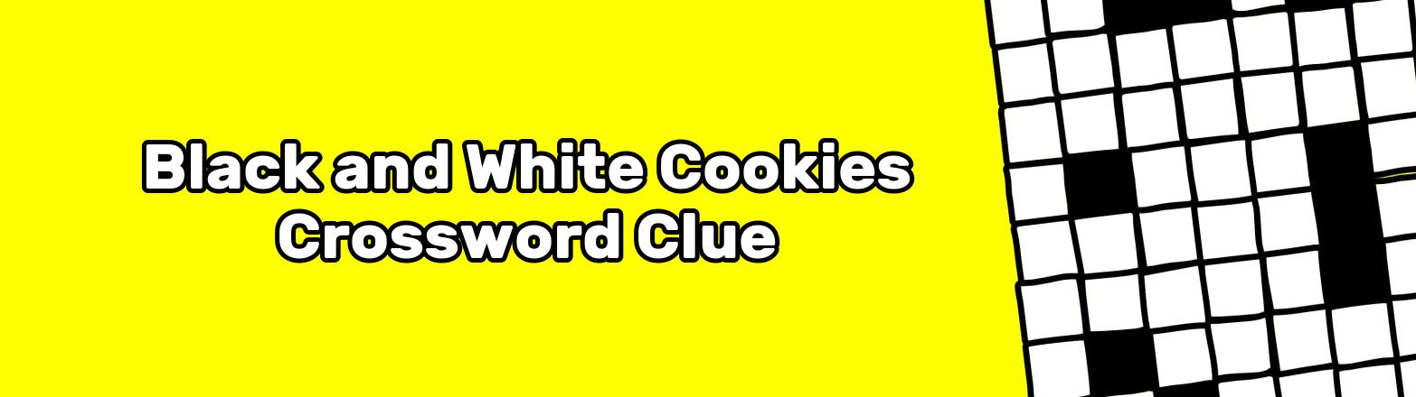 Black and White Cookies Crossword Clue