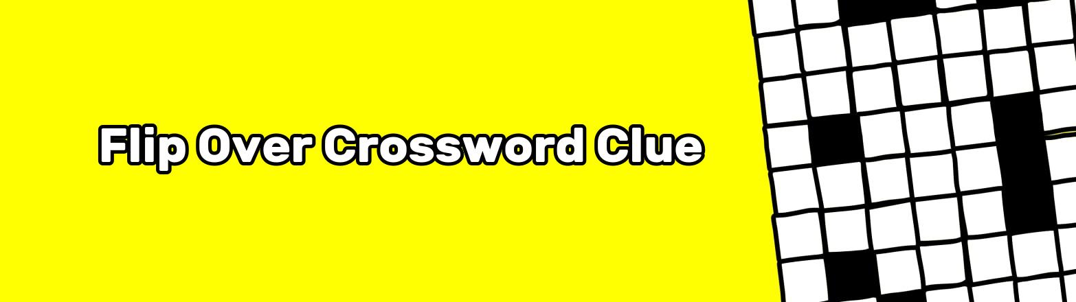 Flip Over Crossword Clue
