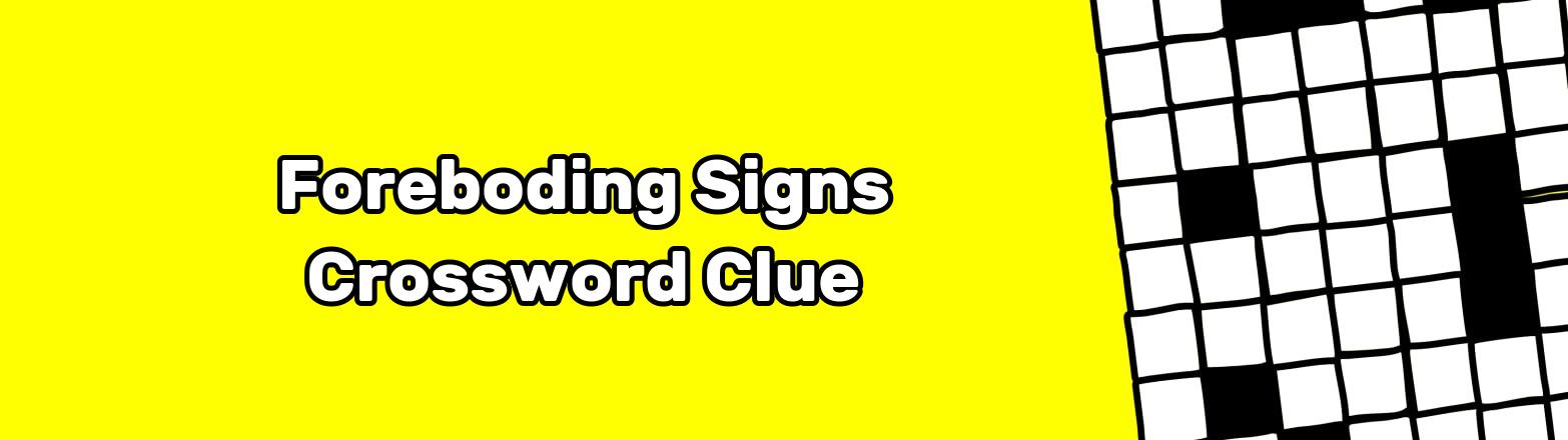 Foreboding Signs Crossword Clue