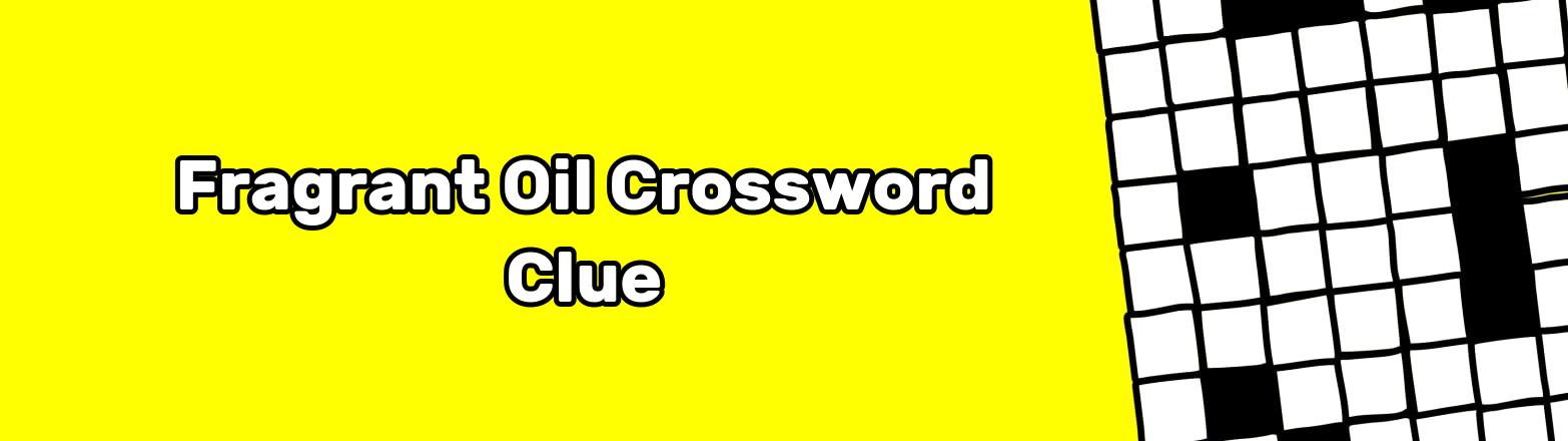 Fragrant Oil Crossword Clue