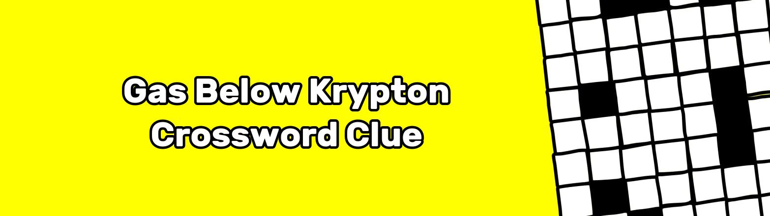 Gas Below Krypton Crossword Clue