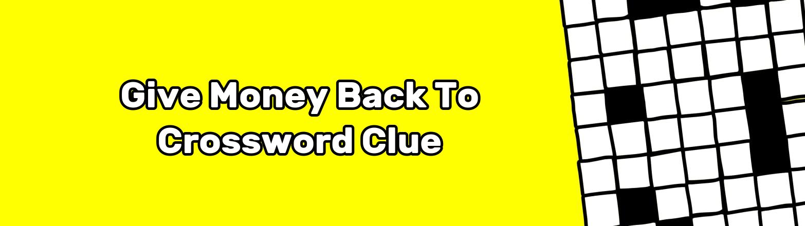 Give Money Back To Crossword Clue