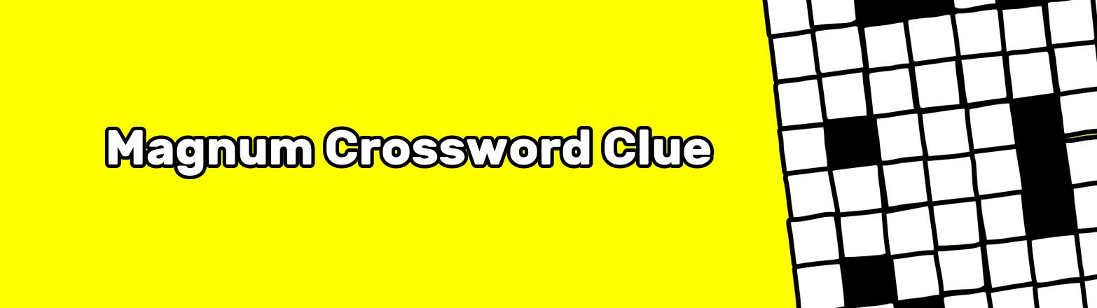 Magnum Crossword Clue