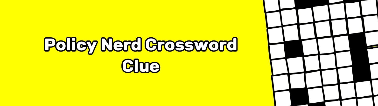 Policy Nerd Crossword Clue