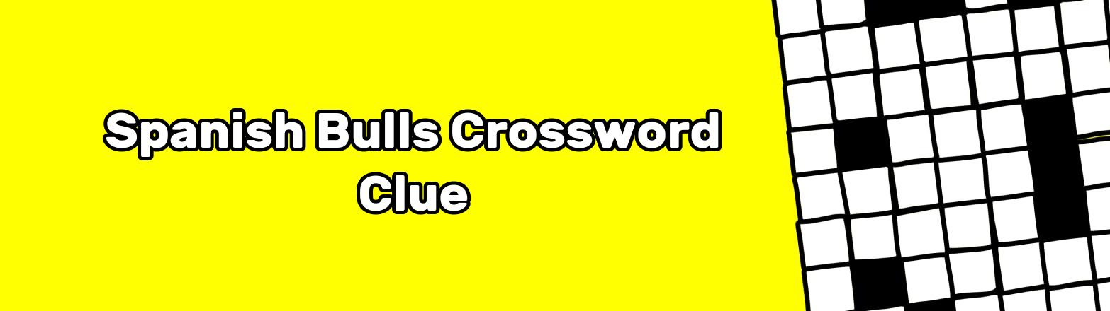 Spanish Bulls Crossword Clue